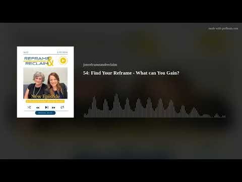 54: Find Your Reframe - What can You Gain?
