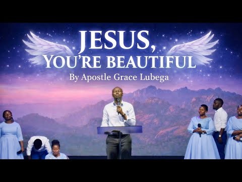 Apostle Grace Lubega - Jesus, You're Beautiful