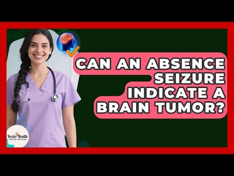 Can An Absence Seizure Indicate A Brain Tumor? - Brain Health Support Network