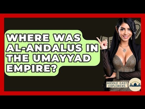 Where Was Al-Andalus In The Umayyad Empire? - Middle East Explorers