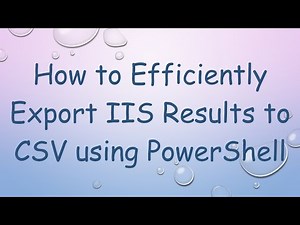 How to Efficiently Export IIS Results to CSV using PowerShell