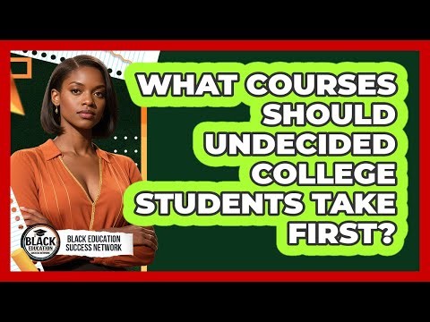 What Courses Should Undecided College Students Take First?