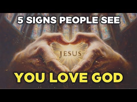 5 Signs People Can Clearly See You Love God
