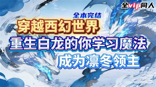 【58小时西幻巨龙】【完结】穿越西幻世界的你成为一条白龙，成为白龙领主的你带着弟弟妹妹种田发家，扬名万界，成为凛冬领主...