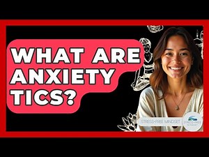 What Are Anxiety Tics? - Stress Free Mindset