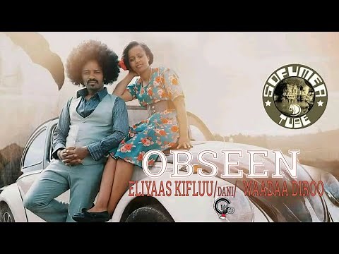 ELIYAAS KIFLUU (DANI) FI WAADAA DIROO 'OBSEEN' NEW ETHIOPIAN AFAN OROMO MUSIC VIDEO OFFICIAL 2021