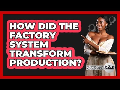 How Did The Factory System Transform Production?
