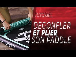 Tuto - Comment dégonfler et plier son paddle gonflable