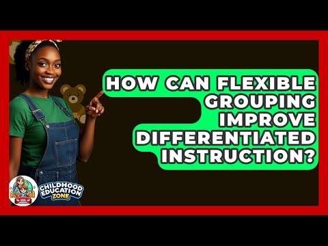 How Can Flexible Grouping Improve Differentiated Instruction? - Childhood Education Zone