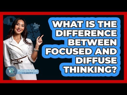 What Is The Difference Between Focused And Diffuse Thinking? - Psychological Clarity