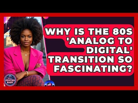 Why Is The 80s 'analog To Digital' Transition So Fascinating? - I'm an 80s Baby