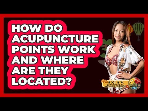 How Do Acupuncture Points Work And Where Are They Located? - Asia's Ancient Wisdom