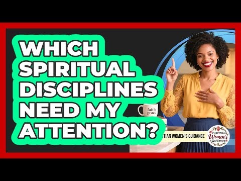 Which Spiritual Disciplines Need My Attention?