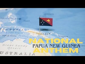 Papua New Guinea National Anthem- O Arise, All You Sons