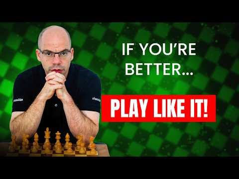 If Your Position is Better, Play Like It!