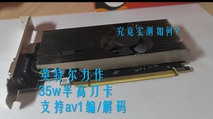 英特尔力作！35w半高刀卡 支持av1编解码 A310显卡评测