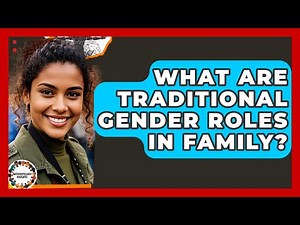 What Are Traditional Gender Roles In Family? | Anthropology Insights