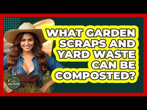 What Garden Scraps And Yard Waste Can Be Composted?