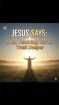 Jesus Says: I Am Teaching You to Trust Deeper
