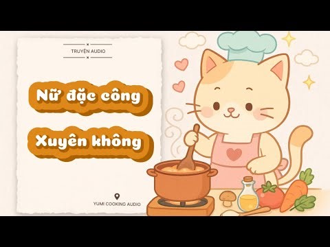 [YUMI AUDIO] Nữ Đặc công xuyên không | YUMI COOKING #truyenaudio #yumi