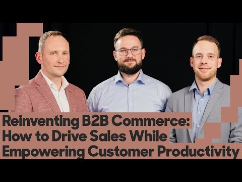 Reinventing B2B commerce: How to drive sales while empowering customer productivity?