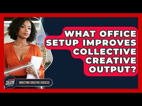 What Office Setup Improves Collective Creative Output? - Directing Creative Success