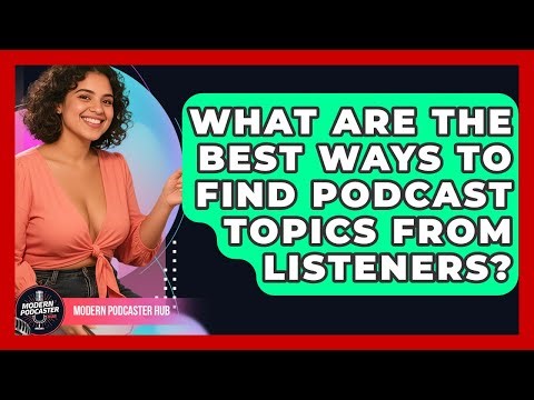 What Are The Best Ways To Find Podcast Topics From Listeners? - Modern Podcaster Hub