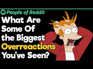 What Are Some Of the Biggest Overreactions You've Seen?
