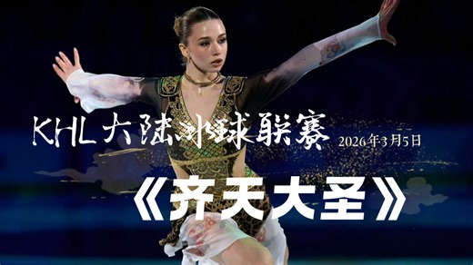 卡米拉·瓦利耶娃【K宝】在KHL大陆冰球联赛表演的《齐天大圣》—2026年3月5日