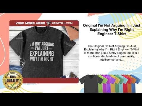 Original I'm Not Arguing I'm Just Explaining Why I'm Right Engineer T-Shirt