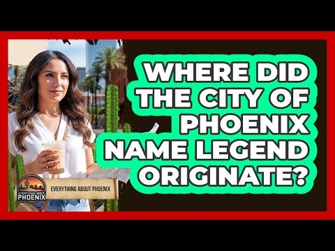 Where Did The City Of Phoenix Name Legend Originate?