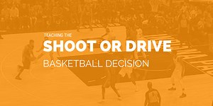 Teaching the Shoot or Drive Basketball Decision - Basketball Immersion