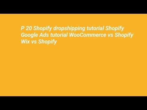 P 20 Shopify dropshipping tutorial Shopify Google Ads tutorial WooCommerce vs Shopify Wix vs Shopify