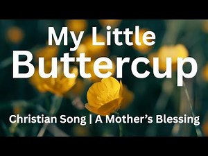 Mother Daughter Song | My Little Buttercup - A Christian Mom's Prayer & Blessing 🌼Christian Song