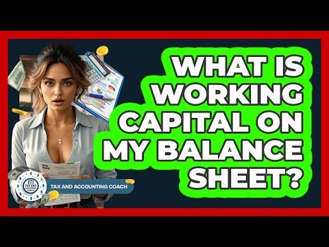 What Is Working Capital On My Balance Sheet? - Tax and Accounting Coach