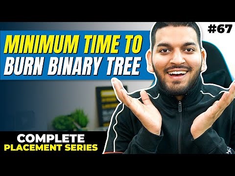 Lecture 67: Minimum Time to BURN the Entire Binary Tree || C++ Placement Series