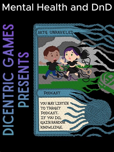 On Episode 6 of MTGU I took an opportunity to discuss the effects of Magic the Gathering on Mental Health and general information on Mental Health Resources. DnD also is shown to have a positive impact on individuals with mental health struggles. This is a very important topic to me and I wanted to take the time to spread information I can and to provide resources to this amazing community of ours. If you or someone you know is struggling, please reach out for help. Mental Health struggles are N