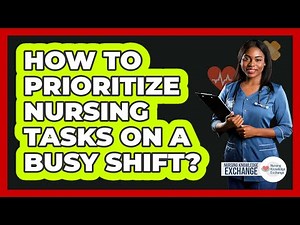 How To Prioritize Nursing Tasks On A Busy Shift?