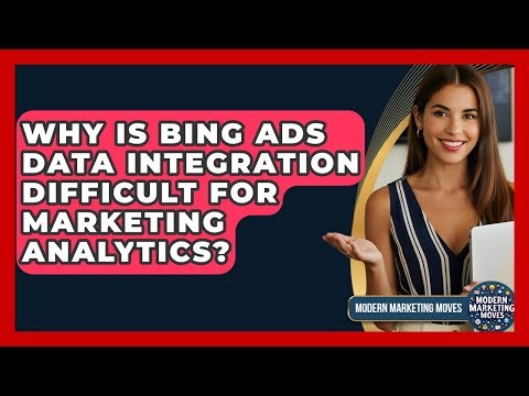 Why Is Bing Ads Data Integration Difficult For Marketing Analytics? - Modern Marketing Moves