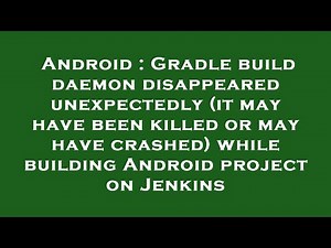 Android : Gradle build daemon disappeared unexpectedly (it may have been killed or may have crashed)
