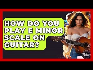 How Do You Play E Minor Scale On Guitar? - The Musician Encyclopedia