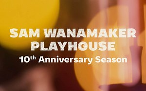 Sam Wanamaker Playhouse 10th Anniversary Season | What's On