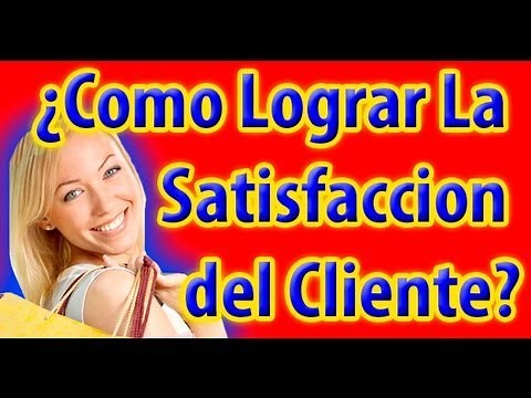 Como Lograr La Satisfaccion del Cliente