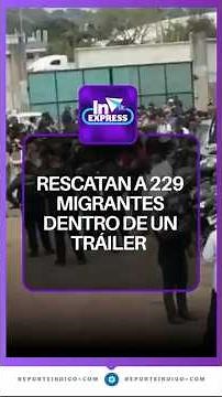 229 migrants rescued from inside a trailer | Reporte Indigo
