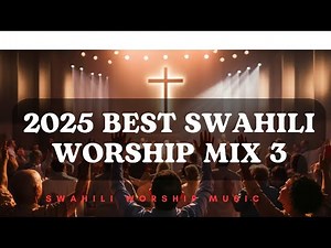 Best Swahili Worship Mix 3 | Nyimbo Za Kuabudu 2025