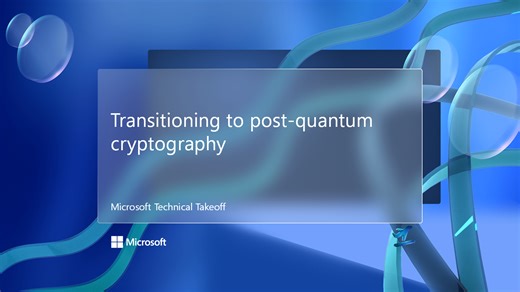 Transitioning to post-quantum cryptography - Microsoft Technical Takeoff