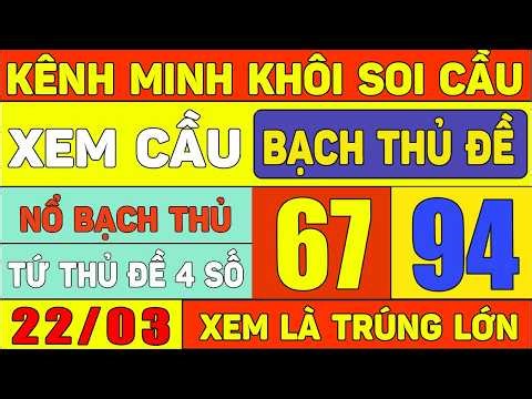 SOI CẦU XSMB 22/03 - SOI CẦU MIỀN BẮC - SOI CẦU ĐỀ - SOI CẦU LÔ - XSMB - MINH KHÔI SOI CẦU