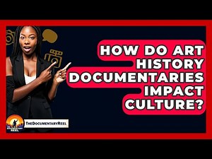 How Do Art History Documentaries Impact Culture? - The Documentary Reel