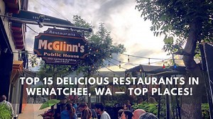 Top 15 Delicious Restaurants in Wenatchee, WA — Top Places!