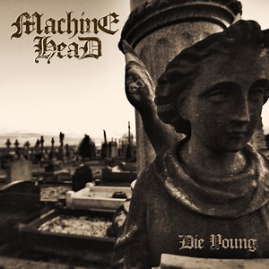 Die Young (Acoustic) - Machine Head: Song Lyrics, Music Videos & Concerts